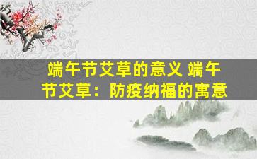端午节艾草的意义 端午节艾草：防疫纳福的寓意